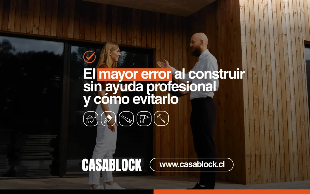 El mayor error al construir sin ayuda profesional (y cómo evitarlo con CasaBlock)